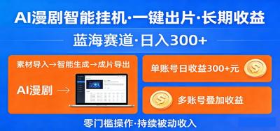 AI漫剧智能挂机，一键出片，长期收益，蓝海赛道，日入300+