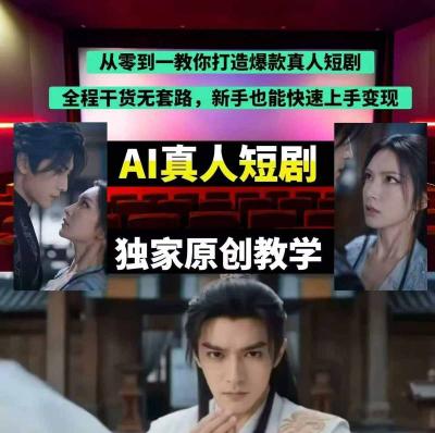 抖音某博主AI真人短剧独家教学：AI赋能真人拍摄+智能剪辑，零基础也能产出爆款原创内