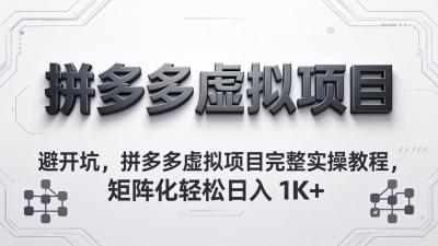 避开坑,拼多多虚拟项目完整实操教程,矩阵化轻松日入 1K+