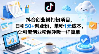 抖音创业粉打粉项目,日引50+创业粉,单粉1元成本,让引流创业粉像呼吸一样简单