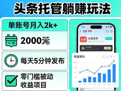 头条托管躺賺玩法,单账号月入2k+,每天5分钟发布即可,零门槛被动收益项目【揭秘】