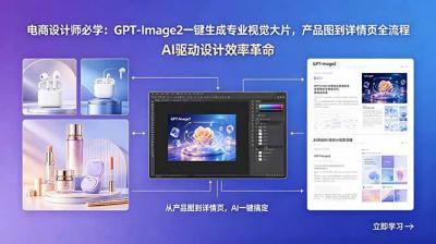 电商设计师必学:GPT-Image2一键生成专业视觉大片,产品图到详情页全流程