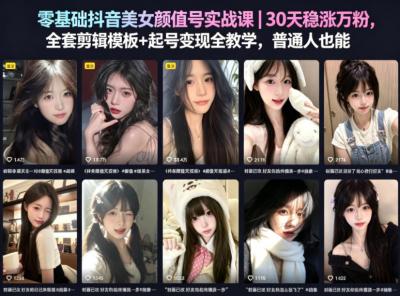 零基础抖音美女颜值号实战课|30天稳涨万粉,全套剪辑模板+起号变现全教学,普通人也能复制