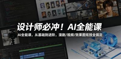 设计师必冲!AI全能课,从基础到进阶,漫剧/视频/效果图炫技全搞定