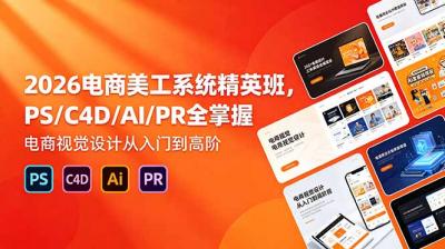 2026电商美工系统精英班,PS/C4D/AI/PR全掌握,电商视觉设计从入门到高阶