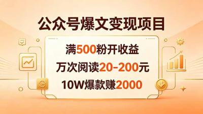 公众号爆文变现项目:满500粉开收益,万次阅读20-200元,10W爆款赚2000