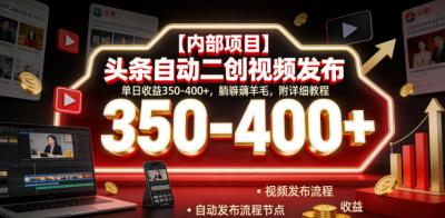【内部项目】头条自动二创视频发布，单日收益350-400+，躺賺薅羊毛，附详细教程【揭秘】
