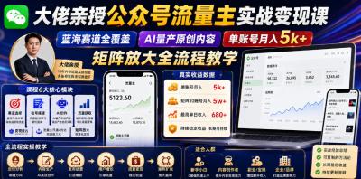 大佬亲授公众号流量主实战变现课,蓝海赛道全覆盖,AI量产原创内容,单账号月入5k+矩阵放大全流程教学