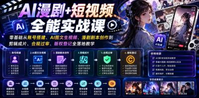 AI漫剧+短视频全能实战课|零基础从账号搭建、AI图文生视频、漫剧剧本创作到剪辑成片、合规过审、版权登记全落地教学
