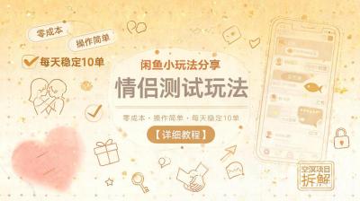 闲鱼小玩法分享,情侣测试玩法,零成本,操作简单,每天稳定10单【详细教程】