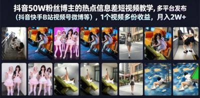 抖音50W粉丝博主的热点信息差教学，多平台发布(抖音快手B站视频号微博等)，1个视频多份收益，月入2W+