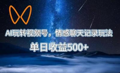 AI玩转视频号,情感聊天记录玩法,单日收益500+【揭秘】