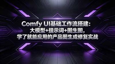 Comfy UI基础工作流搭建:大模型+提示词+图生图,学了就能应用的产品图生成修复实战