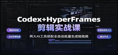Codex+HyperFrames剪辑实战课：两大AI工具搭配全自动批量生成短视频