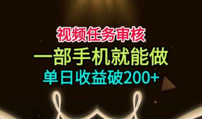 视频任务审核，一部手机就能做，简单上手，单日收益破200+【揭秘】