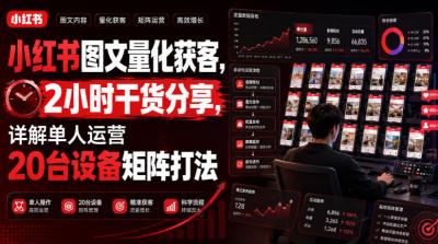 小红书图文量化获客,2小时干货分享,详解单人运营20台设备矩阵打法