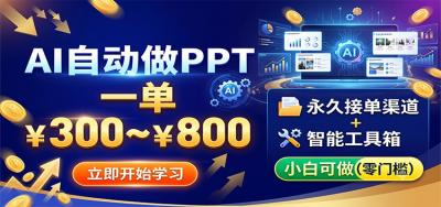 AI自动做PPT,一单300~800,永久接单渠道+工具,小白可做