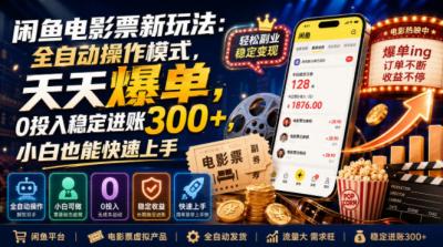 闲鱼电影票新玩法:全自动操作模式,天天爆单,0投入稳定进账300+,小白也能快速上手【揭秘】