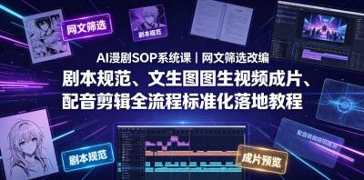 AI漫剧SOP系统课|网文筛选改编、剧本规范、文生图图生视频成片、配音剪辑全流程标准化落地教程