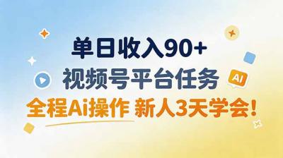 单日收入90+，视频号平台任务，全程Ai操作 新人3天学会！