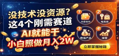 没技术没资源？这4个刚需赛道，AI就能干，小白照做月入2W