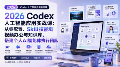 2026 Codex人工智能应用实战课:从零配置、Skill技能到视频办公与知识库,搭建个人AI智能体执行团队