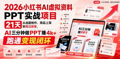 2026小红书AI虚拟资料PPT实战项目,21天从选题制作、商品上架到笔记获客,AI三分钟做PPT赚4k+跑通变现闭环