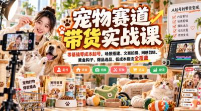宠物赛道带货实战课,零基础零成本起号,场景搭建、文案拍摄、网感剪辑、黄金钩子、爆品选品、低成本投流全覆盖