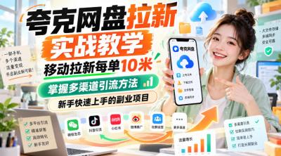 夸克网盘拉新实战教学,移动拉新每单10米,掌握多渠道引流方法,新手快速上手的副业项目