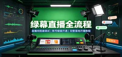 绿幕直播全流程：直播间搭建调试，账号橱窗开通，完整落地开播教程