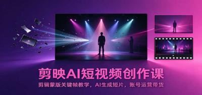 剪映AI短视频创作课:剪辑蒙版关键帧教学,AI生成短片,账号运营带货