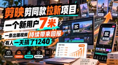 剪映剪同款拉新项目，一个新用户7米，一条出圈视频持续带来回报，有人一天搞了1240