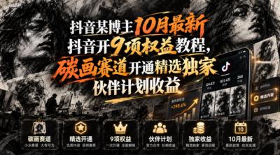 抖音某博主10月最新抖音开9项权益教程,碳画赛道开通精选独家伙伴计划收益,有需要自测