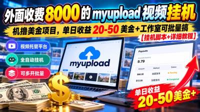 外面收费8000的myupload视频挂机撸美金项目,单日收益20-50美金+工作室可批量搞【挂机脚本+详细