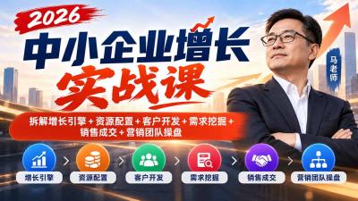 2026中小企业增长实战课|拆解增长引擎+资源配置+客户开发+需求挖掘+销售成交+营销团队操盘