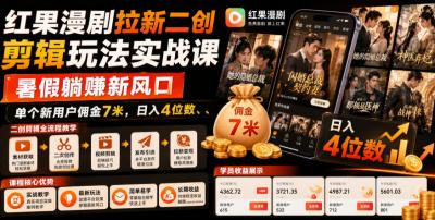 红果漫剧拉新二创剪辑玩法实战课,暑假躺賺新风口,单个新用户佣金7米,日入4位数(更新1013)