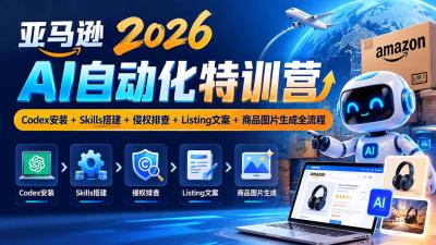 亚马逊2026AI自动化-10月特训营：Codex安装+Skills搭建+侵权排查+Listing文案+商品图片生成全流程