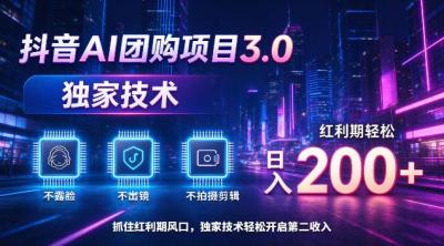 抖音AI团购项目3.0,独家技术,不露脸不出境不剪辑拍摄,红利期轻松日入200+【揭秘】