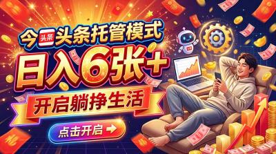 今日头条AI托管模式,每天5分钟,最高月入5000+,操作超简单,零门槛