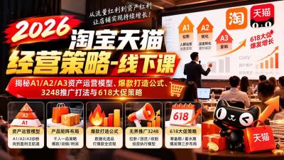 2026淘宝天猫经营策略-线下课:揭秘A1/A2/A3资产运营模型、爆款打造公式、3248推广打法与618大促策略