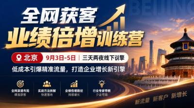 全网获客业绩倍增训练营北京9月3-5日三天两夜线下课，低成本引爆精准流量，打造企业增长新引擎