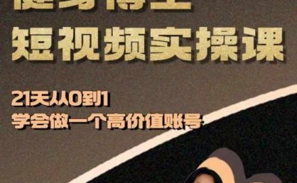 健身博主短视频实操课——21天从0到1学会做一个高价值账号