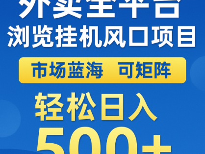 外卖全平台浏览挂机掘金项目 蓝海市场 可矩阵复制放大 轻松日入500+