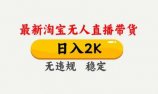 淘宝无人直播【最新】,独家技术,日入2K+,无违规无封号,可矩阵,长期稳定