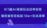 0门槛AI视频玩法经典老歌,播放量轻轻松松10w+玩法简单