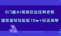 0门槛AI视频玩法经典老歌,播放量轻轻松松10w+玩法简单