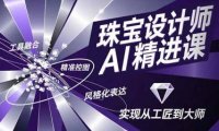珠宝设计师AI精进课,工具融合、精准控图、风格化表达,实现从工匠到大师