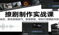 撩剧制作实战课:动态、静态剪辑技巧,配音教程,轻松打造爆款内容