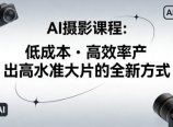 AI摄影课程，低成本高效率产出高水准大片的全新方式