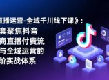 《直播运营-全域千川线下课》：一套聚焦抖音电商直播付费流量与全域运营的高阶实战体系